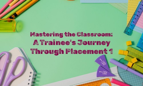 Image shows an assortment of school and maths related stationery with the words mastering the classroom: a trainee's journey through placement 1